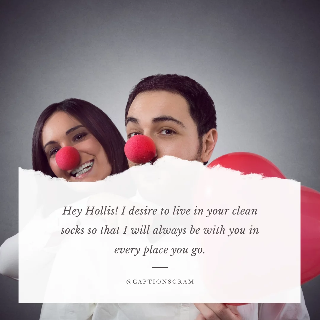 Hey Hollis! I desire to live in your clean socks so that I will always be with you in every place you go.