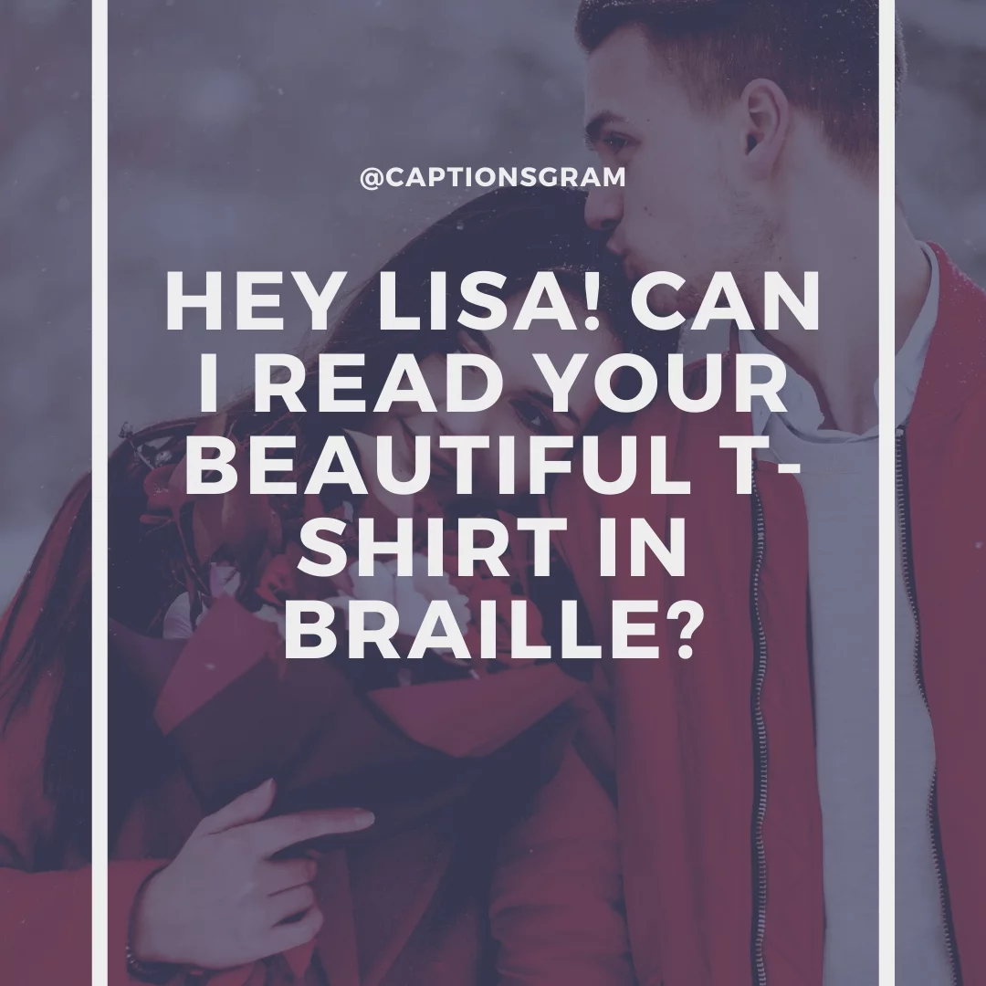 Hey Lisa! Can I read your beautiful t-shirt in braille?