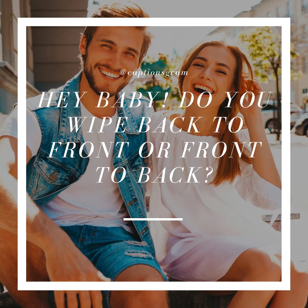 Hey baby! Do you wipe back to front or front to back?