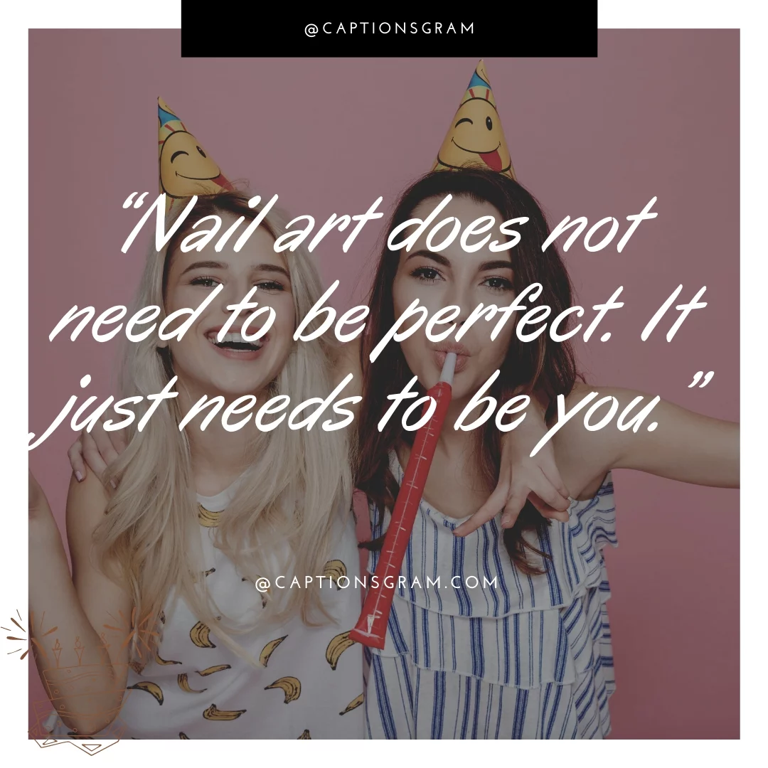 “Nail art does not need to be perfect. It just needs to be you.”
