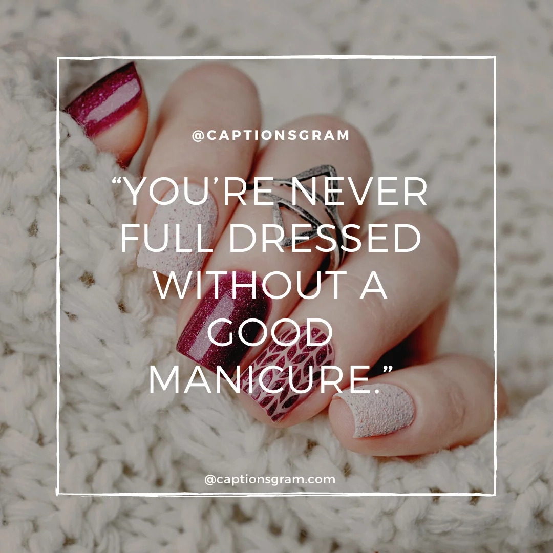 “You’re never full dressed without a good manicure.”