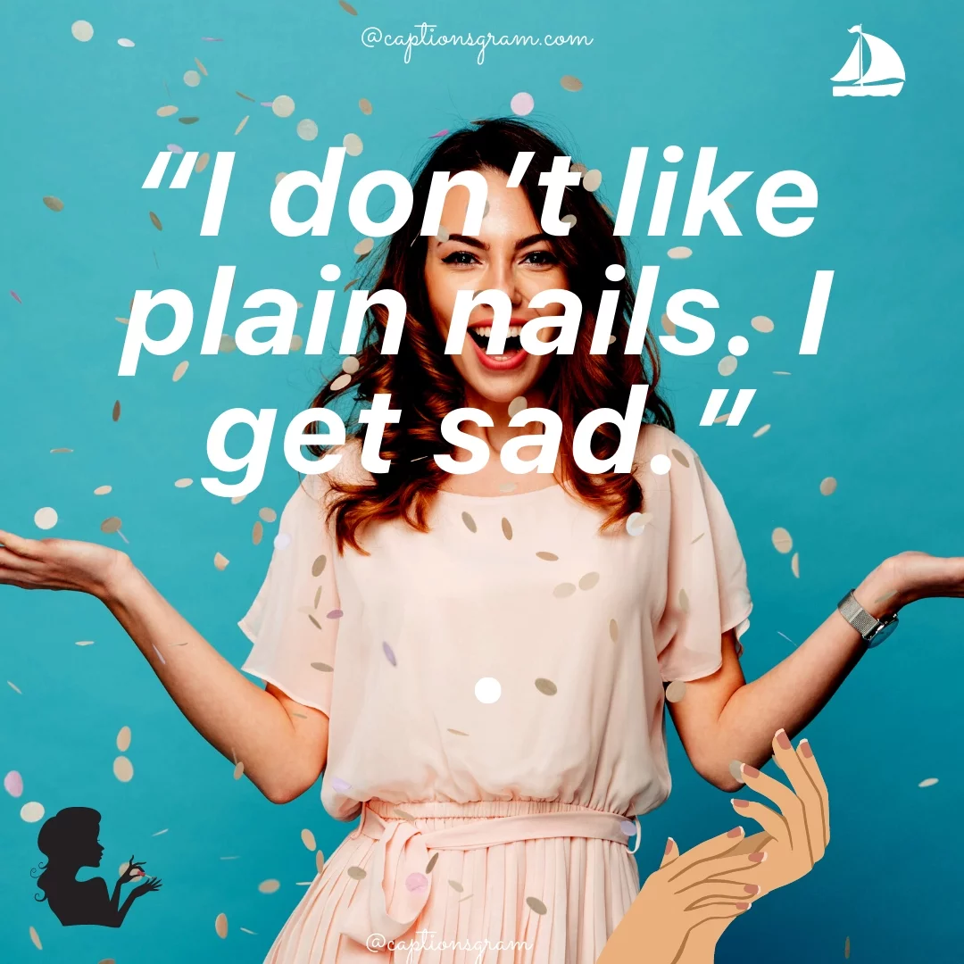 “I don’t like plain nails. I get sad.”