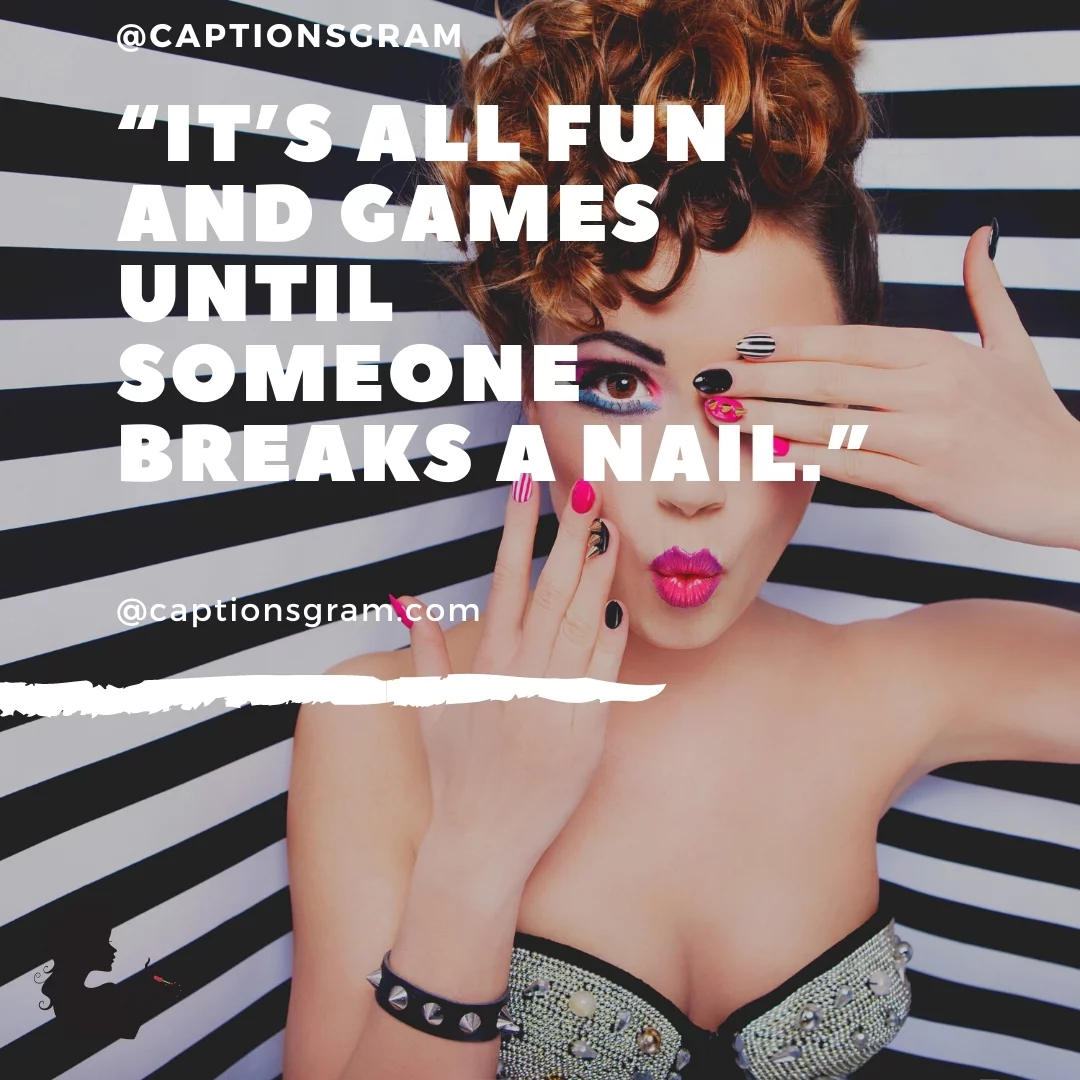 “It’s all fun and games until someone breaks a nail.”
