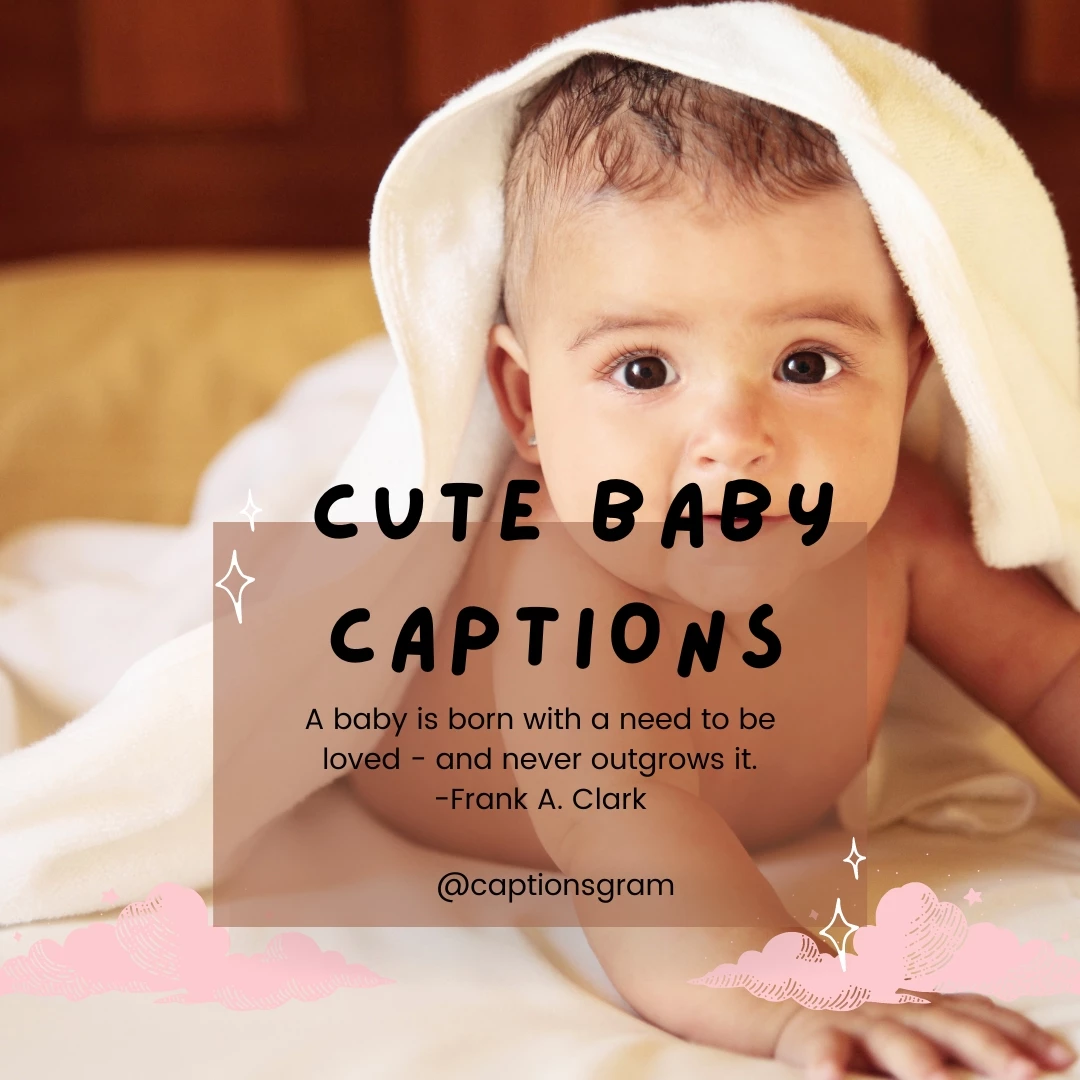 A baby is born with a need to be loved - and never outgrows it. -Frank A. Clark