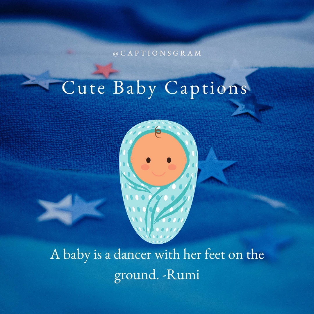 A baby is a dancer with her feet on the ground. -Rumi