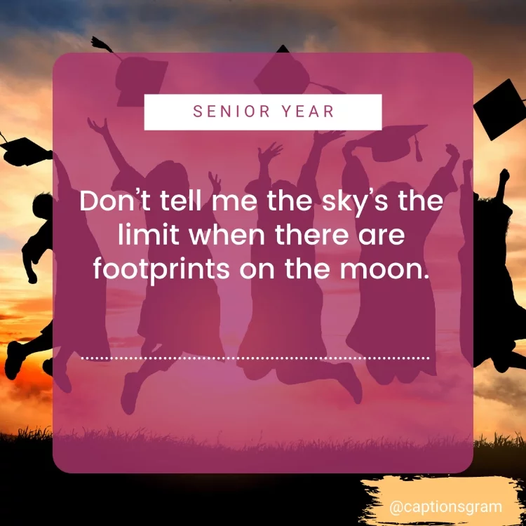 Don’t tell me the sky’s the limit when there are footprints on the moon.