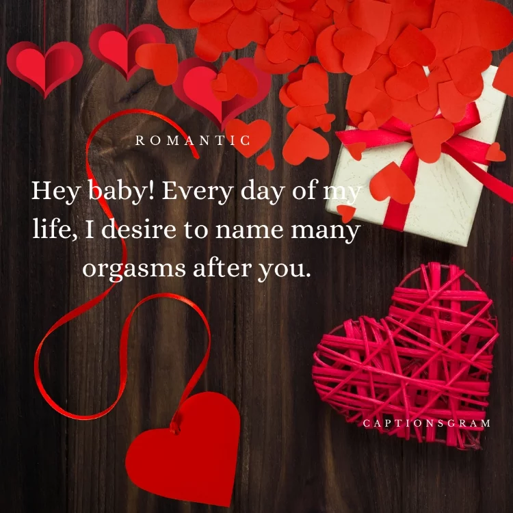Hey baby! Every day of my life, I desire to name many orgasms after you.